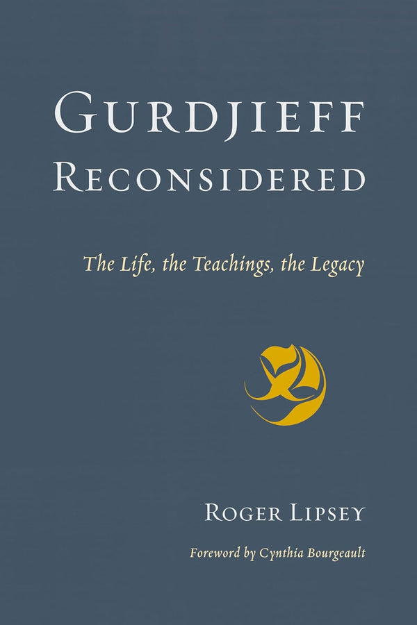 Gurdjieff Reconsidered: The Life, the Teachings, the Legacy by Roger Lipsey (Author), Cynthia Bourgeault