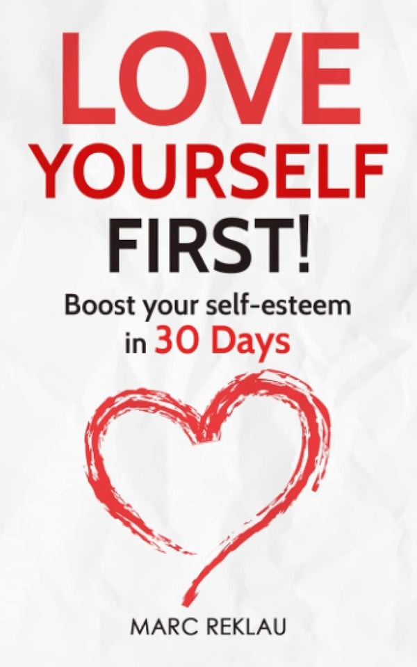 Love Yourself First!: Boost your self-esteem in 30 Days  Marc Reklau