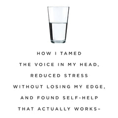 10% HAPPIER: HOW I TAMED THE VOICE IN MY HEAD, REDUCED STRESS WITHOUT LOSING MY EDGE, AND FOUND SELF by Dan Harris