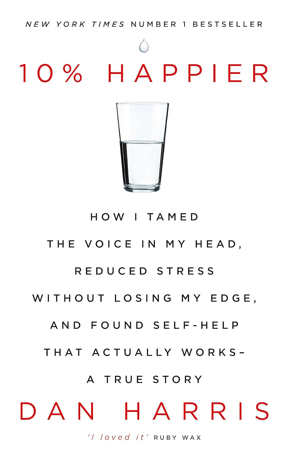 10% HAPPIER: HOW I TAMED THE VOICE IN MY HEAD, REDUCED STRESS WITHOUT LOSING MY EDGE, AND FOUND SELF by Dan Harris