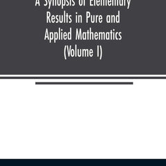A Synopsis of Elementary Results in Pure and Applied Mathematics (Volume I) by George S Carr