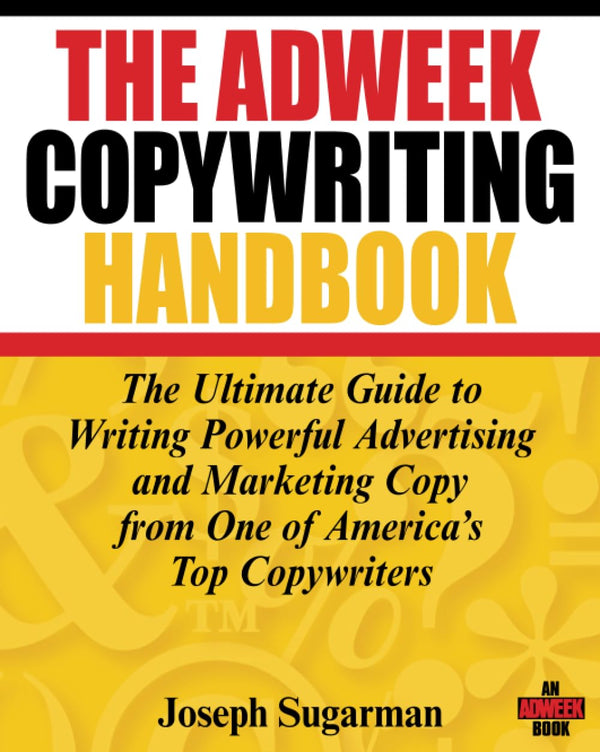 The Adweek Copywriting Handbook: The Ultimate Guide to Writing Powerful Advertising and Marketing Copy from One of America's Top Copywriters by Joseph Sugarman