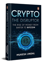 Crypto the Disruptor: Rise of Money from Barter to Bitcoin by Mukesh Jindal