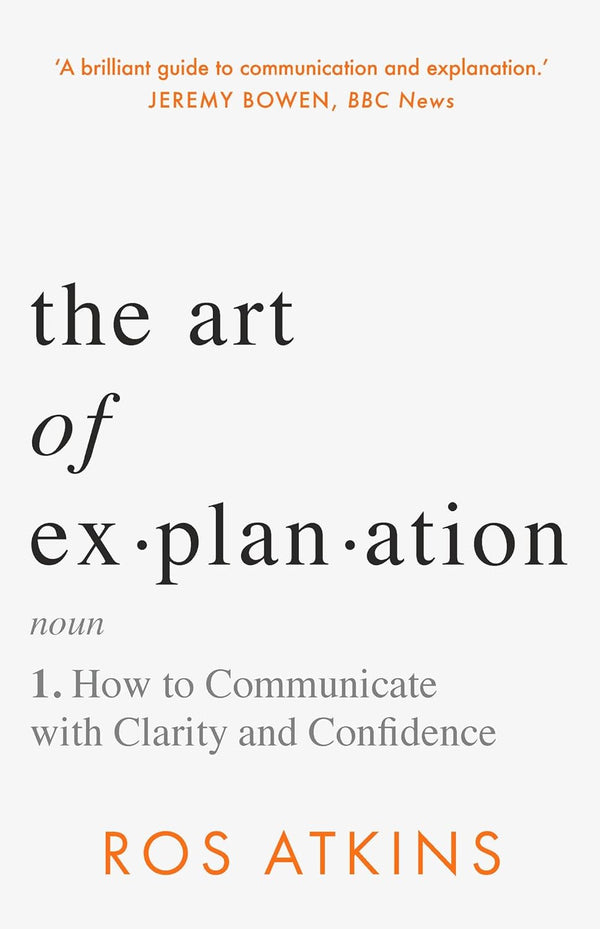 The Art of Explanation: How to Communicate with Clarity and Confidence by Ros Atkins