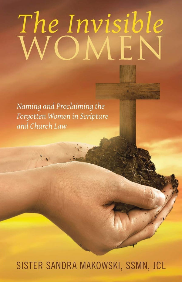 The Invisible Women: Naming and Proclaiming the Forgotten Women in Scripture and Church Law  by Ssmn Jcl Sister Sandra Makowski (Author)