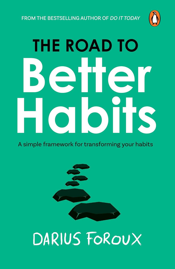 The Road to Better Habits, Updated and Expanded: a Simple Framework for Transforming Your Habits by Darius Foroux