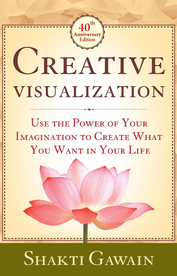 Creative Visualization: Use the Power of Your Imagination to Create What You Want in Your Life  Shakti Gawain