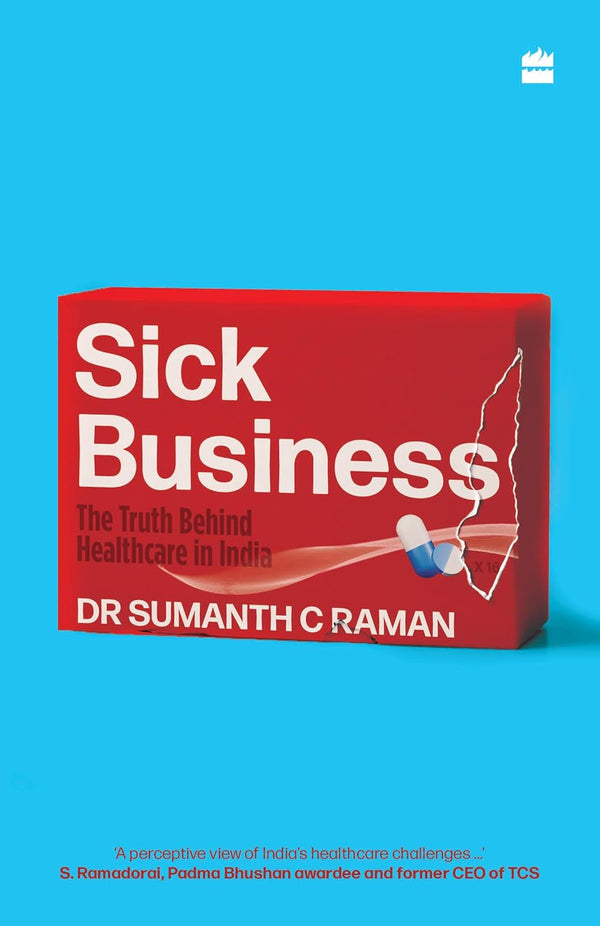 Sick Business: The Truth Behind Healthcare in India by Sumanth Raman