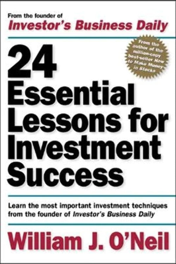 24 Essential Lessons for Investment Success: Learn the Most Important Investment Techniques from the Founder of Investor's Business Daily by William O'Neil