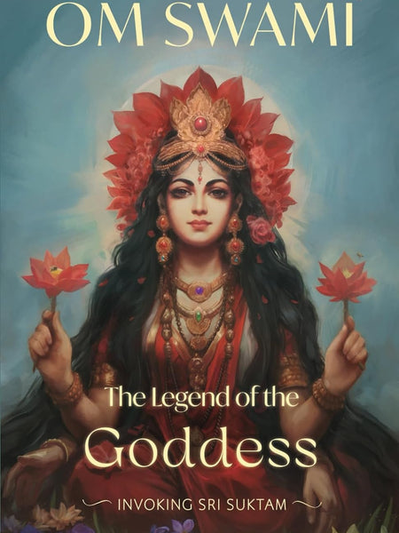 The Legend of the Goddess: Invoking Sri Suktam by Om Swami