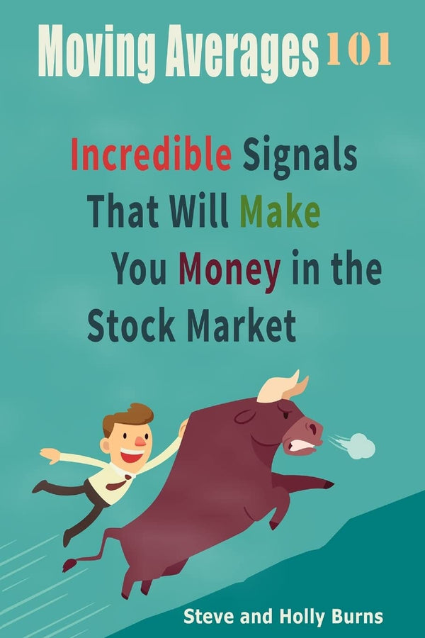 Moving Averages 101: Incredible Signals That Will Make You Money in the Stock Market by Steve Burns and Holly Burns