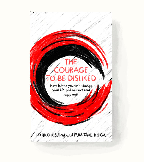 The Courage to Be Disliked" by Ichiro Kishimi and Fumitake Koga