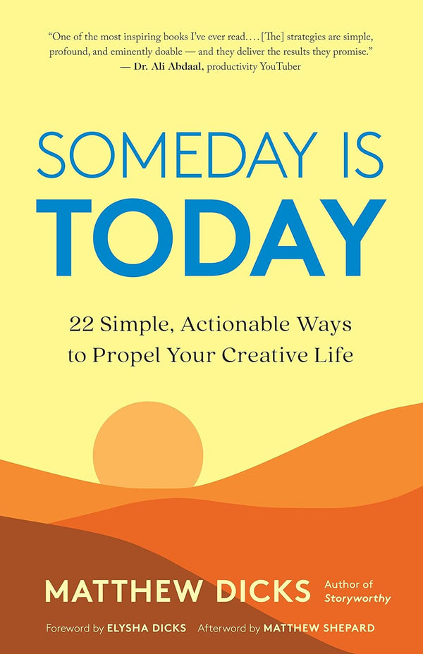 Someday Is Today: 22 Simple, Actionable Ways to Propel Your Creative Life by Matthew Dicks