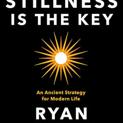Stillness is the Key by Ryan Holiday