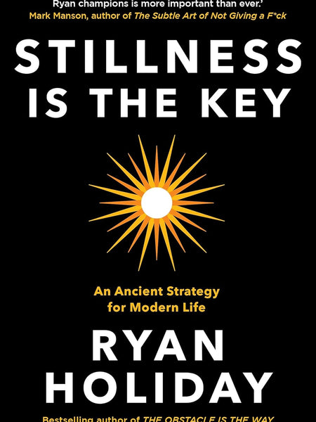 Stillness is the Key by Ryan Holiday