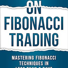 Secrets on Fibonacci Trading: Mastering Fibonacci Techniques In Less Than 3 Days Book by Frank Miller
