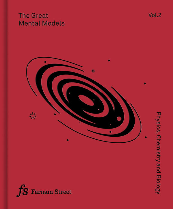 The Great Mental Models Volume 2: Physics, Chemistry and Biology by Shane Parrish and Rhiannon Beaubien