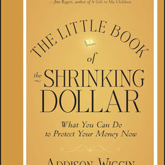 The Little Book of the Shrinking Dollar - What You Can Do to Protect Your Money Now (Little Books. Big Profits) by Addison Wiggin (Author)