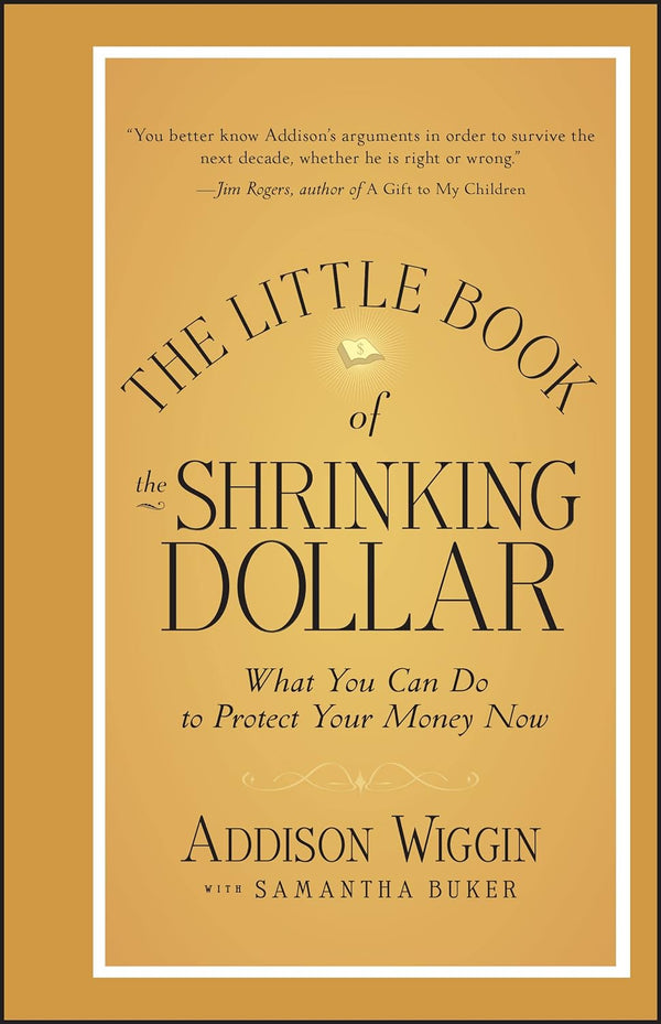 The Little Book of the Shrinking Dollar - What You Can Do to Protect Your Money Now (Little Books. Big Profits) by Addison Wiggin (Author)