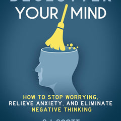Declutter Your Mind: How to Stop Worrying, Relieve Anxiety, and Eliminate Negative Thinking by S.J. Scott and Barrie Davenport