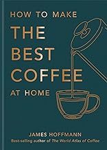 How to make the best coffee at home: Sunday Times bestseller from world-class barista by James Hoffmann