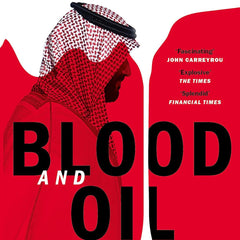 Blood and Oil: Mohammed bin Salman's Ruthless Quest for Global Power  Bradley Hope ,  Justin Scheck