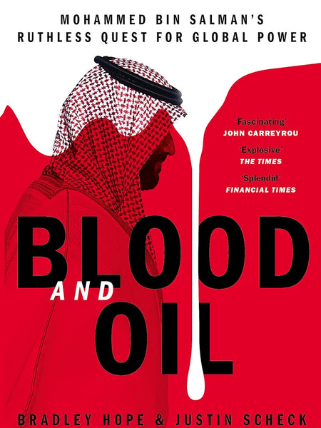 Blood and Oil: Mohammed bin Salman's Ruthless Quest for Global Power  Bradley Hope ,  Justin Scheck