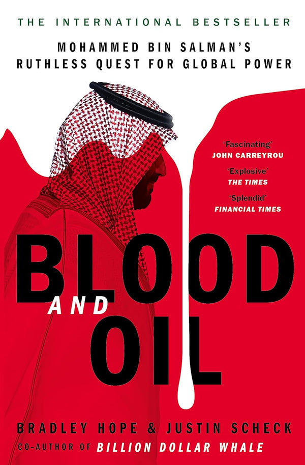 Blood and Oil: Mohammed bin Salman's Ruthless Quest for Global Power  Bradley Hope ,  Justin Scheck