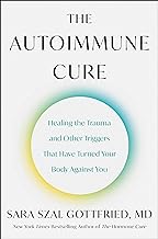 The Autoimmune Cure: Healing the Trauma and Other Triggers That Have Turned Your Body Against You by Sara Szal Gottfried M.D.