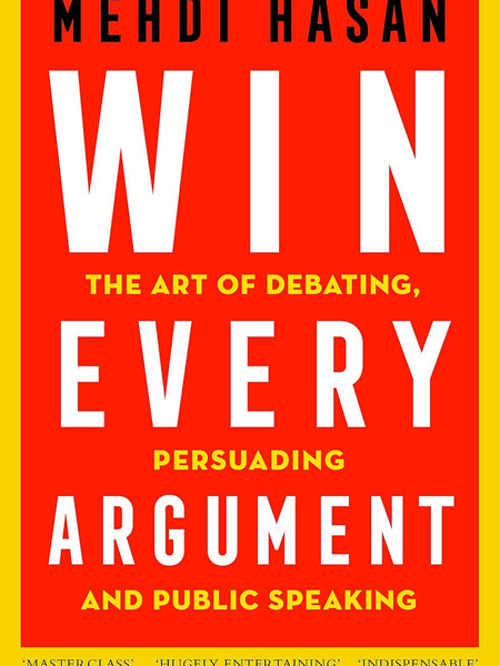 Win Every Argument: The Art of Debating, Persuading, and Public Speaking by MPIL (Mehdi Hasan) (Author)