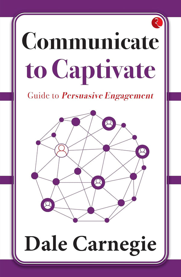 Communicate to Captivate: Guide to Persuasive Engagement by Dale Carnegie