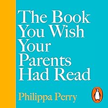 The Book You Wish Your Parents Had Read (and Your Children Will Be Glad That You Did) by Philippa Perry and Penguin Audio