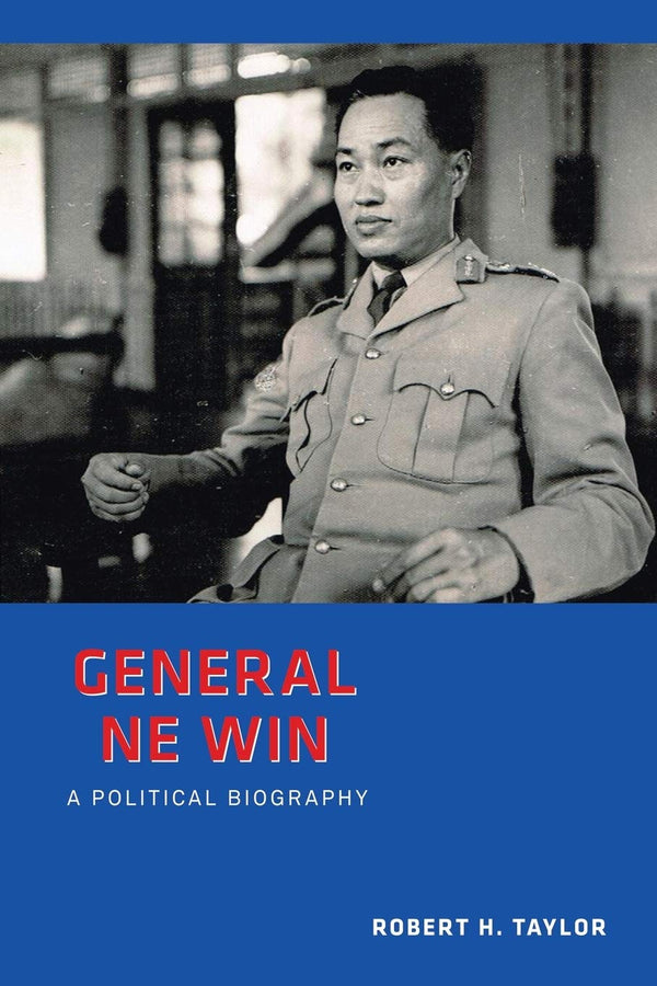 General Ne Win: A Political Biography by Robert H Taylor