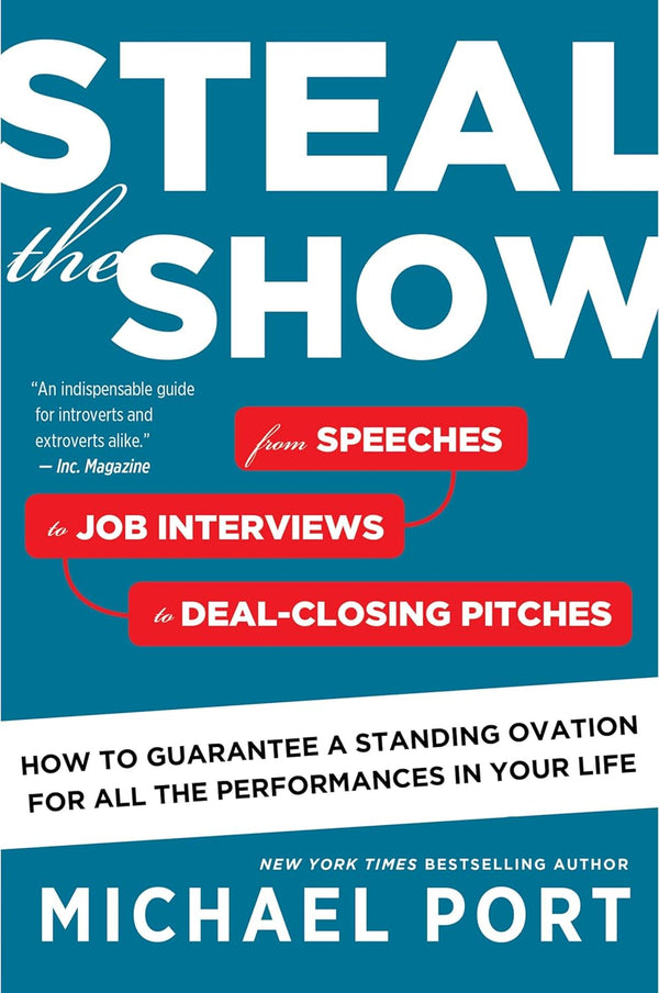 Steal the Show: From Speeches to Job Interviews to Deal-Closing Pitches, How to Guarantee a Standing Ovation for All the Performances in Your Life by Michael Port