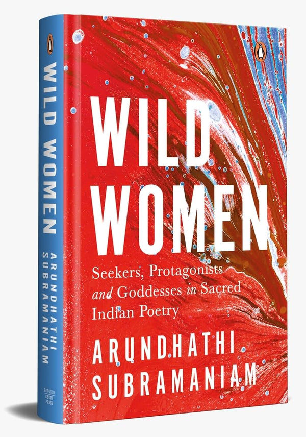 Wild Women: Seekers, Protagonists and Goddesses in Sacred Indian Poetry by Arundhathi Subramaniam (Ed.)