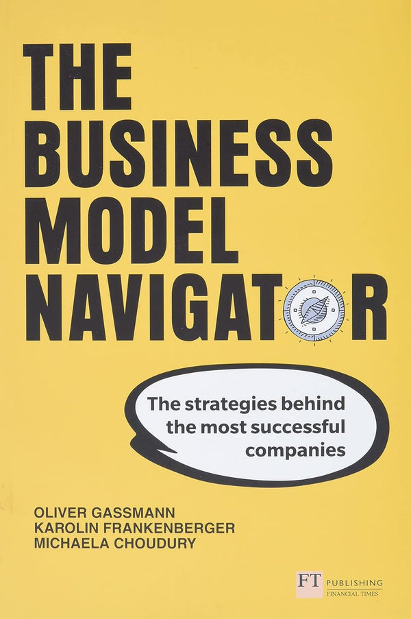 Business Model Navigator, The: The Strategies Behind The Most Successful Companies by Oliver Gassmann , Karolin Frankenberger