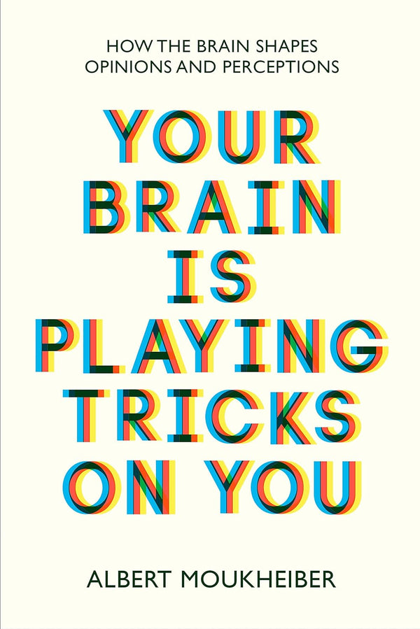 Your Brain Is Playing Tricks On You : How the Brain Shapes Opinions and Perceptions by Moukheiber Albert