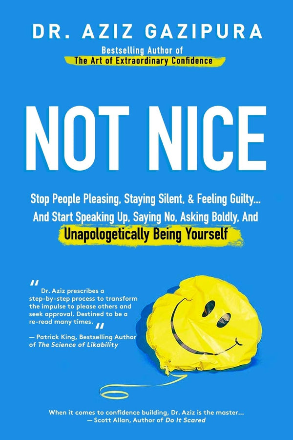 Not Nice: Stop People Pleasing, Staying Silent, & Feeling Guilty... And Start Speaking Up, Saying No, Asking Boldly, And Unapologetically Being Yourself by Aziz Gazipura