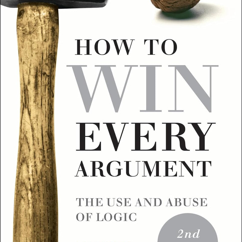 How to Win Every Argument: The Use and Abuse of Logic by Madsen Pirie