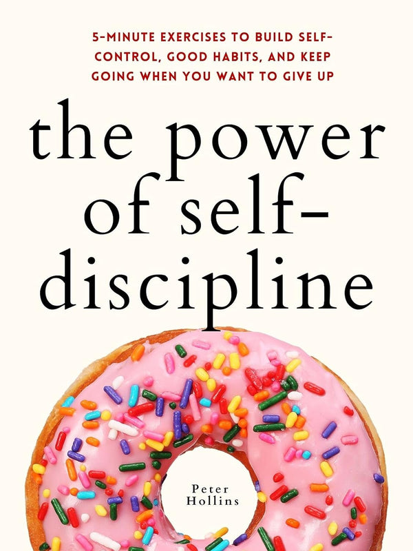 The Power of Self-Discipline: 5-Minute Exercises to Build Self-Control, Good Habits, and Keep Going When You Want to Give Up (Live a Disciplined Life Book 3) by Peter Hollins