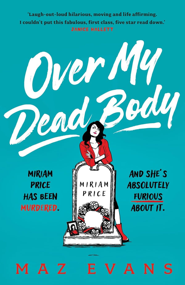 Over My Dead Body: Dr Miriam Price has been murdered. And she's absolutely furious about it. by Maz Evans