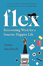 FLEX : Reinventing Work for a Smarter, Happier Life by Annie Auerbach