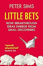 Little Bets: How breakthrough ideas emerge from small discoveries by Peter Sims