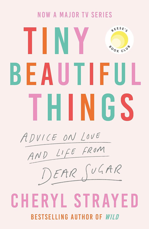 Tiny Beautiful Things : Advice on Love a: Advice on Love and Life from Someone Who's Been There by Cheryl Strayed