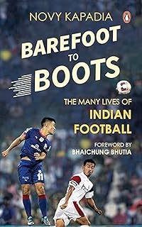 Barefoot to Boots : The Many Lives of In: The Many Lives of Indian Football Paperback – 18 September 2017 by Novy Kapadia (Author)