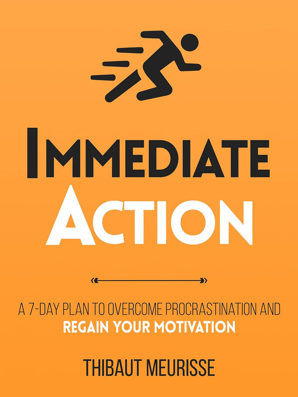 Immediate Action: A 7-Day Plan to Overcome Procrastination and Regain Your Motivation by Thibaut Meurisse