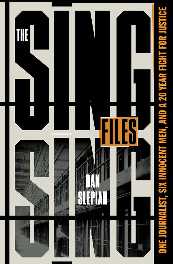 The Sing Sing Files: One Journalist, Six Innocent Men, and a Twenty-Year Fight for Justice by Dan Slepian