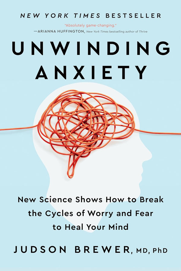 Unwinding Anxiety: New Science Shows How to Break the Cycles of Worry and Fear to Heal Your Mind  by Ph.D. Brewer, Judson, M.D