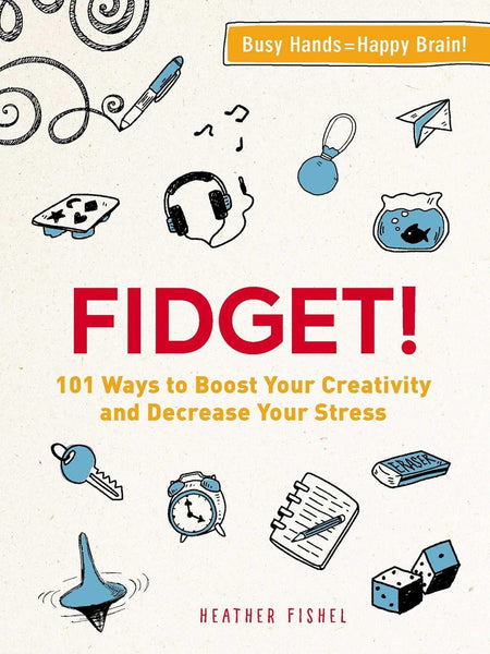 Fidget!: 101 Ways to Boost Your Creativity and Decrease Your Stress by Heather Fishel