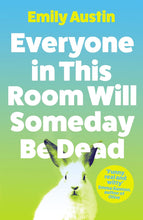 Everyone in This Room Will Someday Be Dead: 'For fans of Phoebe Waller-Bridge and Halle Butler' LEIGH STEIN, author of Self Care by Emily Austin